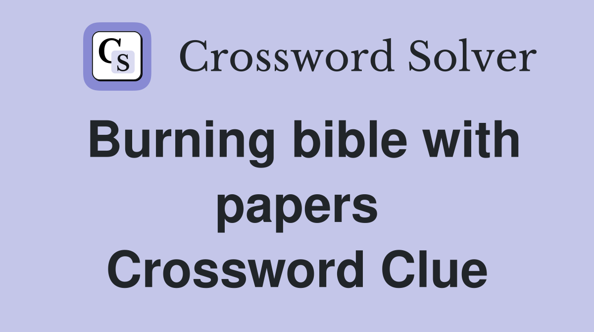 Burning bible with papers Crossword Clue