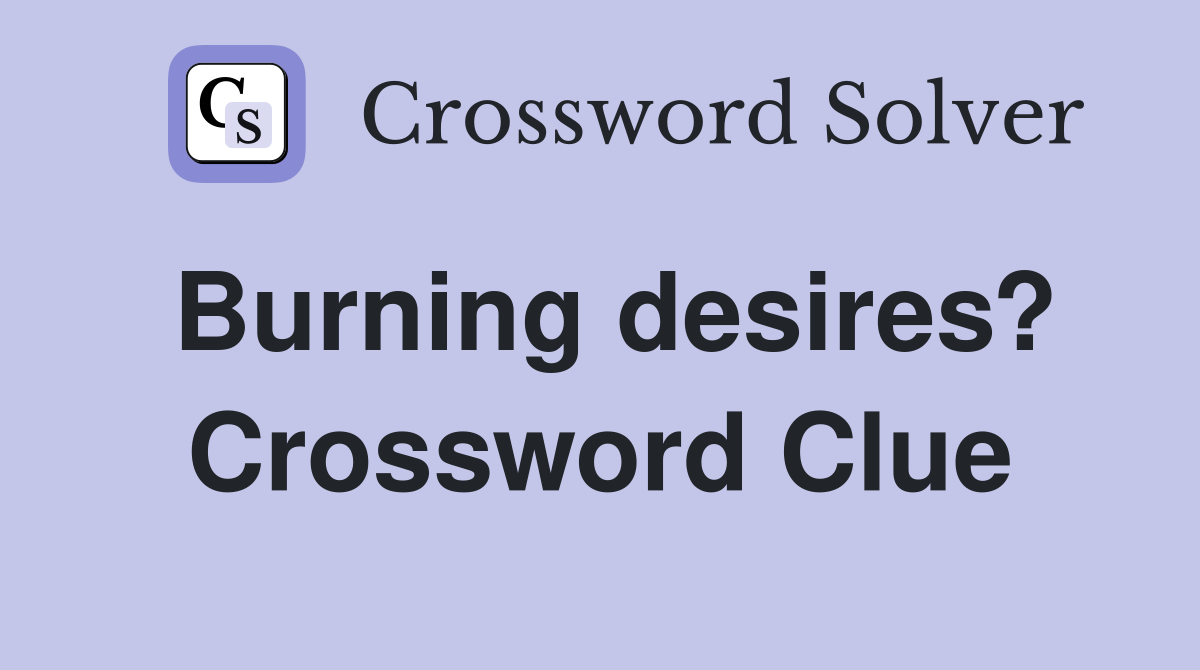 Burning desires? Crossword Clue