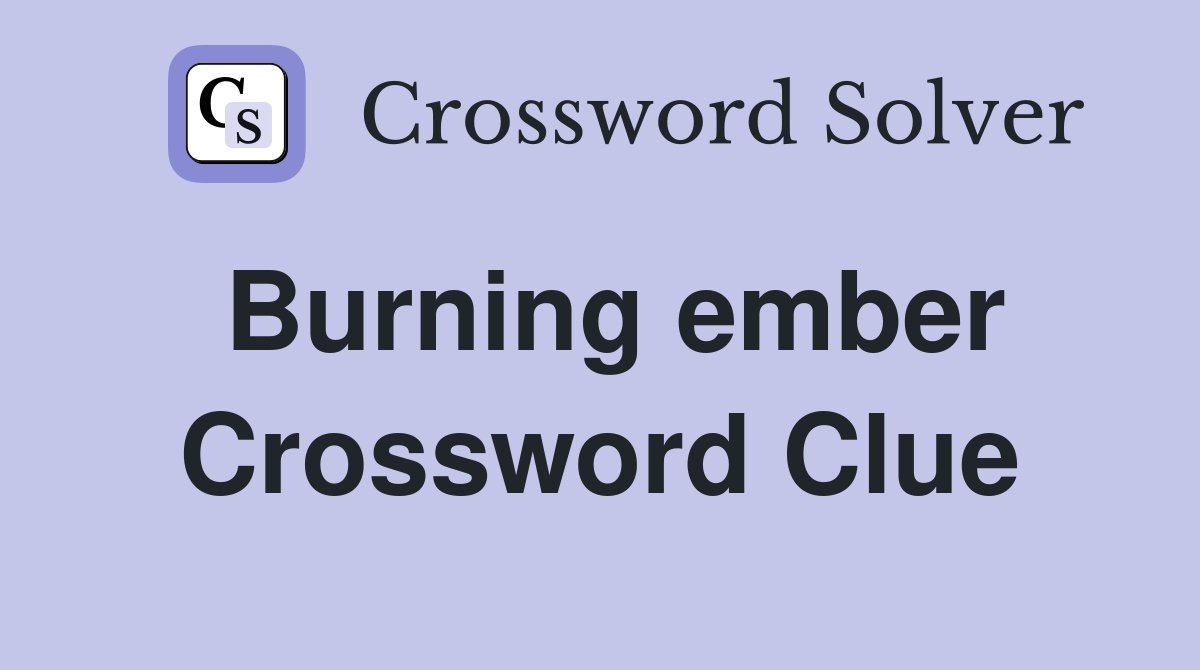 Burning ember Crossword Clue