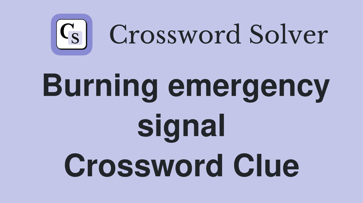 Burning emergency signal Crossword Clue