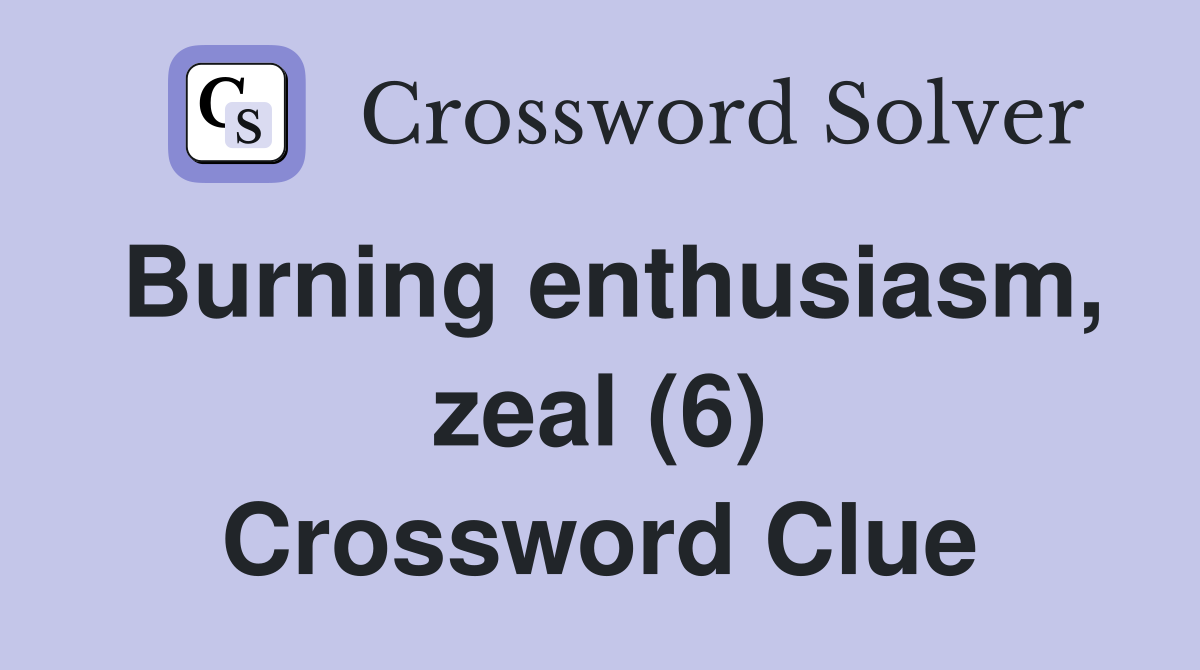 Burning enthusiasm, zeal (6) Crossword Clue