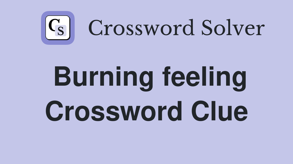 Burning feeling Crossword Clue
