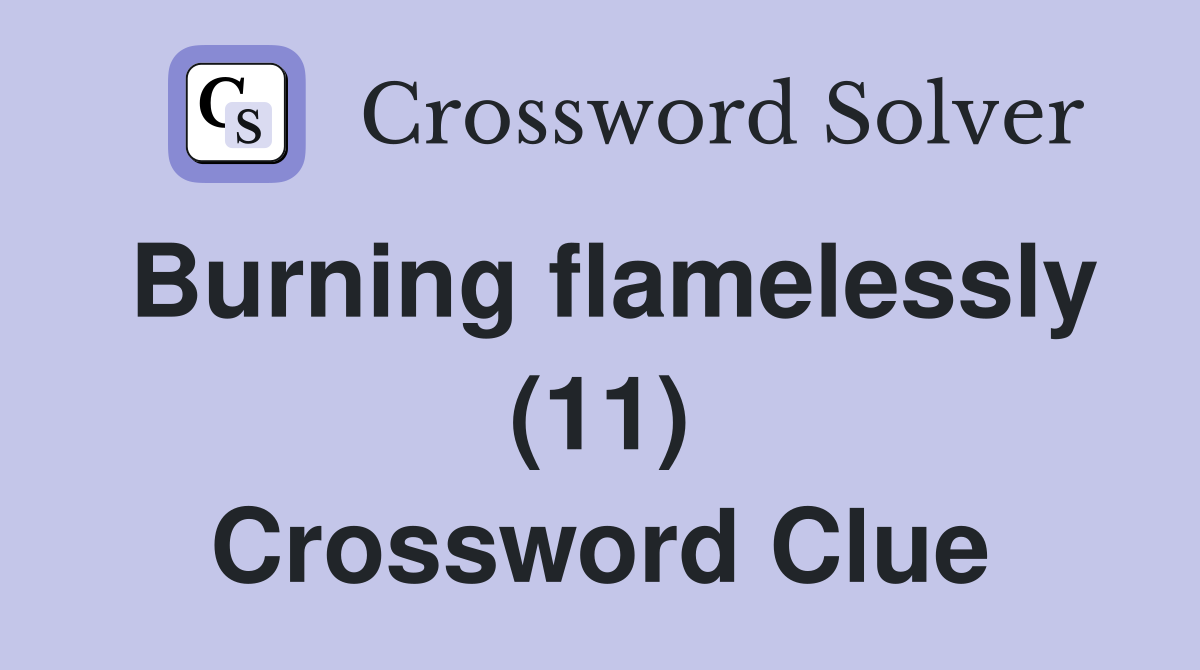 Burning flamelessly (11) Crossword Clue
