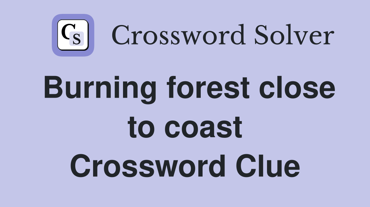 Burning forest close to coast Crossword Clue