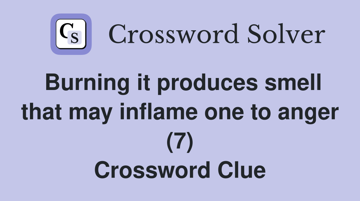 Burning it produces smell that may inflame one to anger (7) Crossword Clue