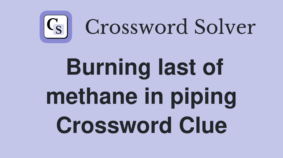 Burning last of methane in piping Crossword Clue