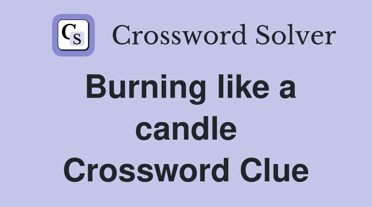 Burning like a candle Crossword Clue