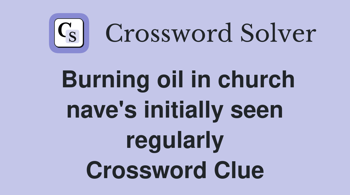 Burning oil in church nave's initially seen regularly Crossword Clue