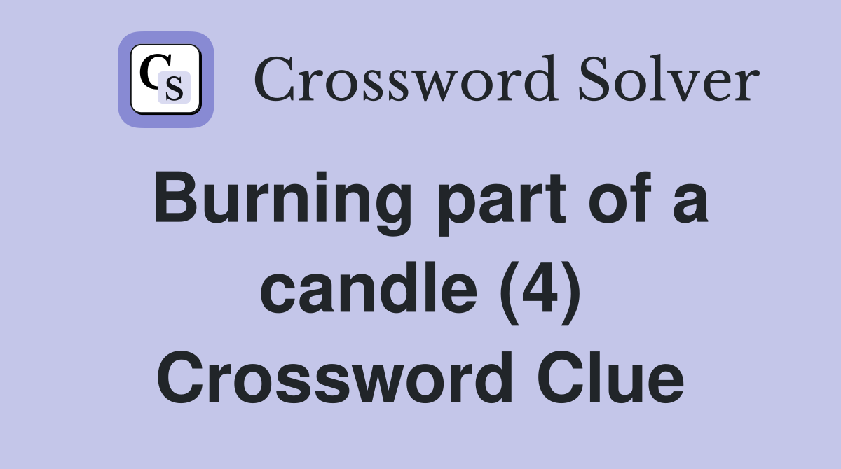 Burning part of a candle (4) Crossword Clue