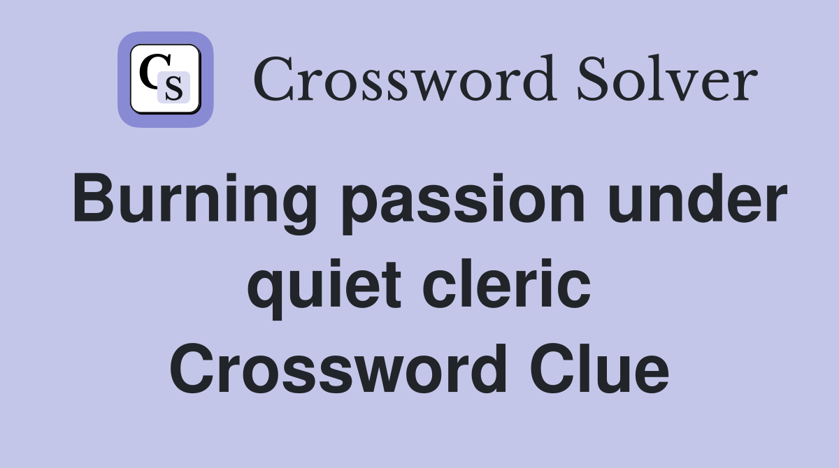 Burning passion under quiet cleric Crossword Clue