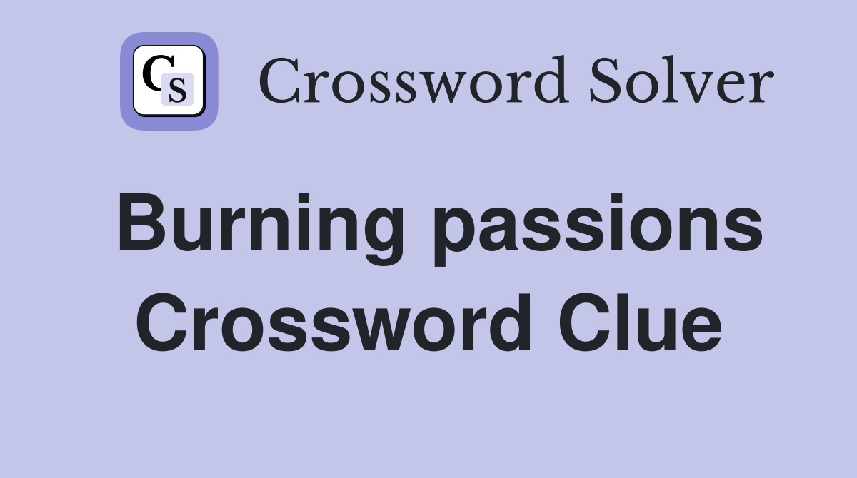 Burning passions Crossword Clue