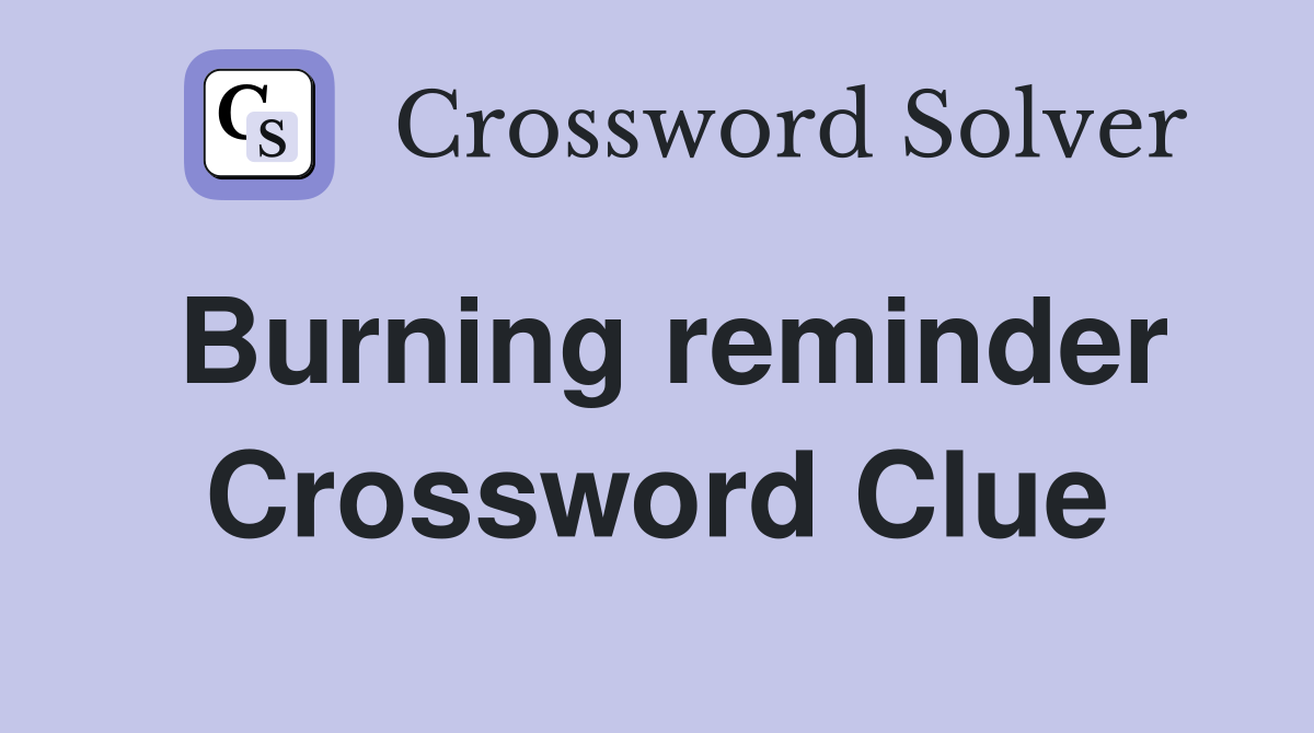 Burning reminder Crossword Clue