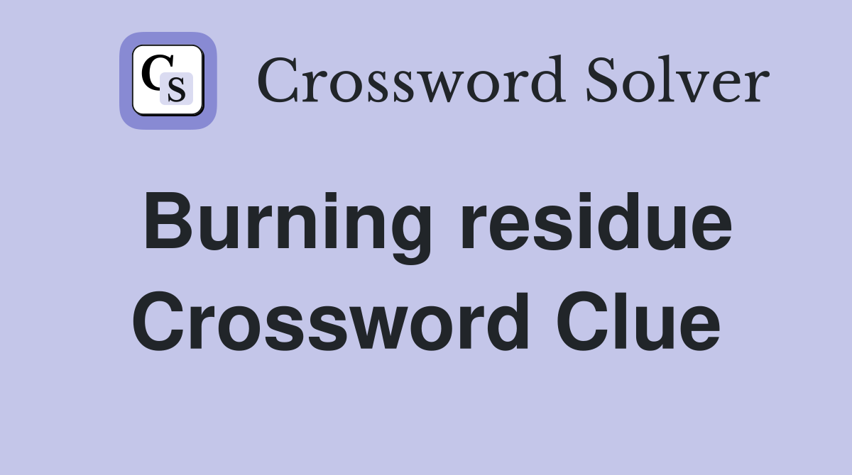Burning residue Crossword Clue