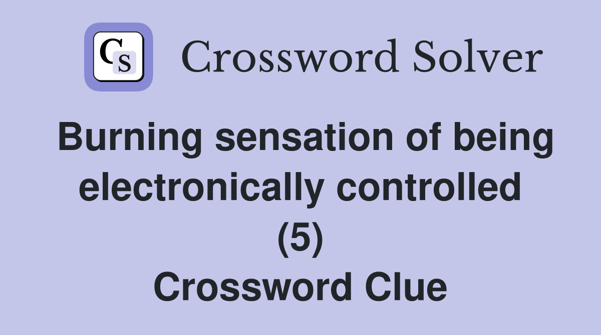 Burning sensation of being electronically controlled (5) Crossword Clue