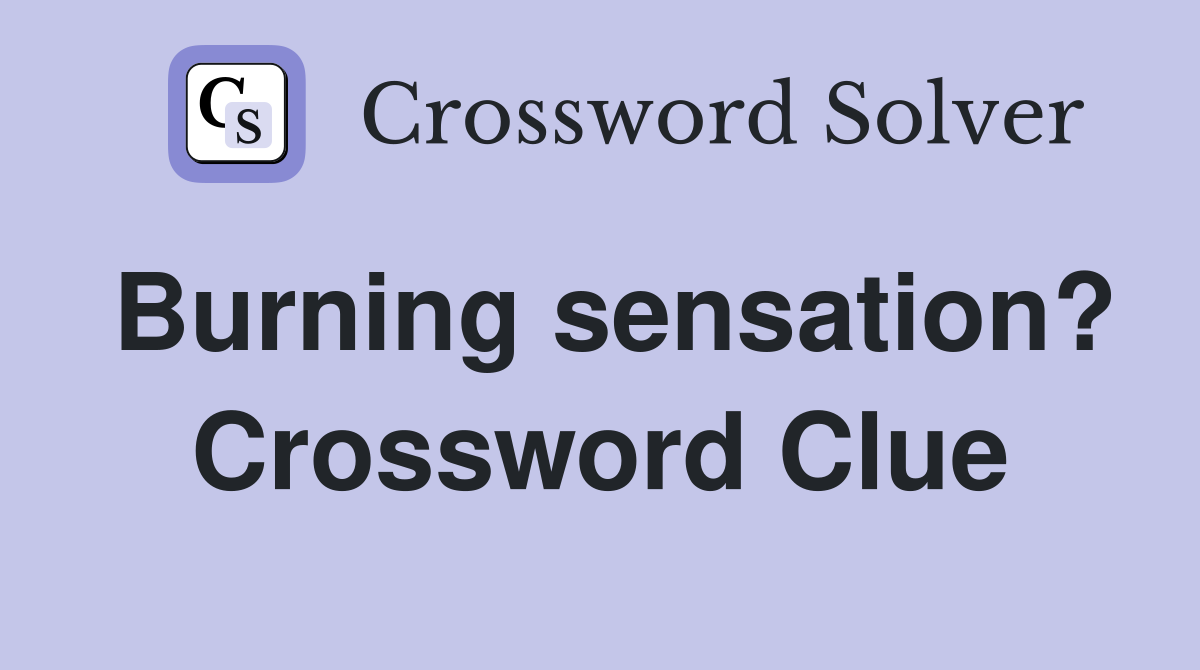 Burning sensation? Crossword Clue