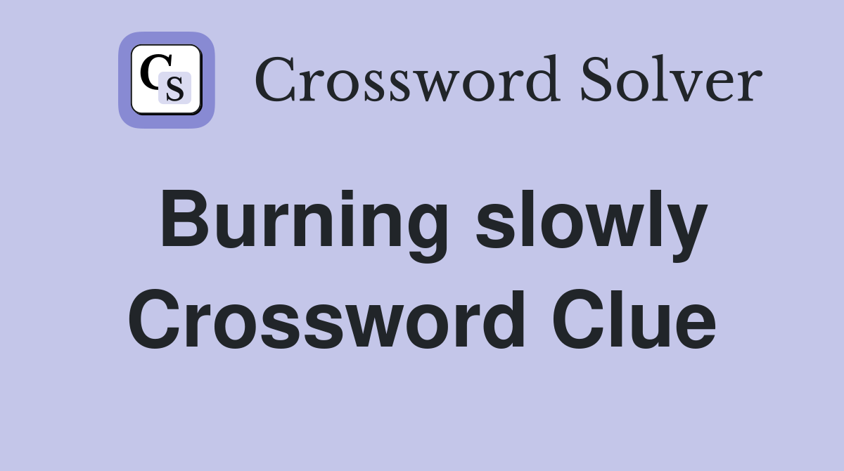 Burning slowly Crossword Clue