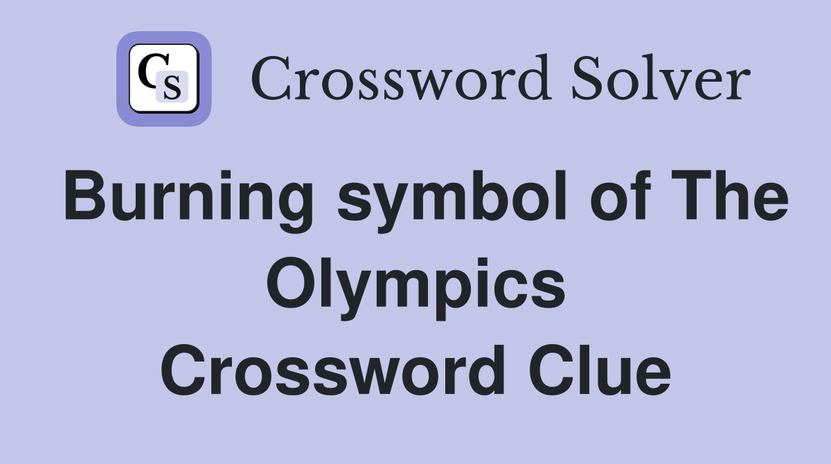 Burning symbol of The Olympics Crossword Clue