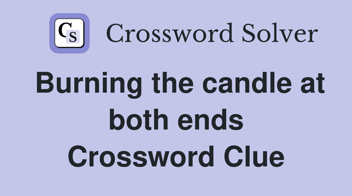 Burning the candle at both ends Crossword Clue