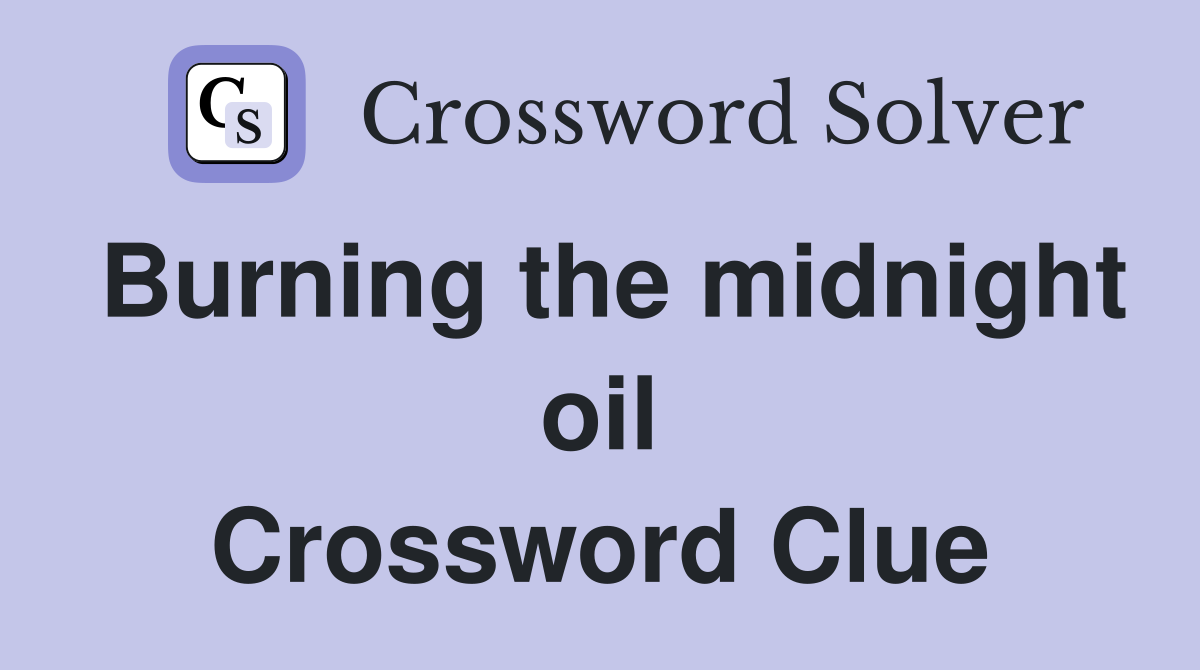 Burning the midnight oil Crossword Clue