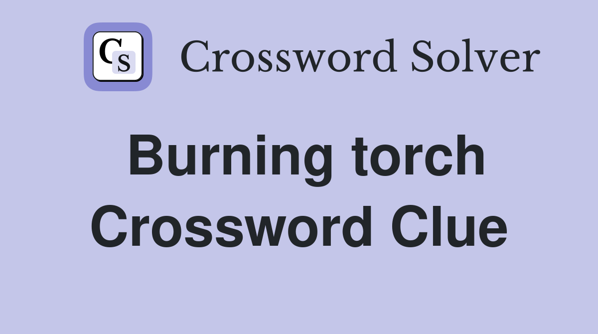 Burning torch Crossword Clue