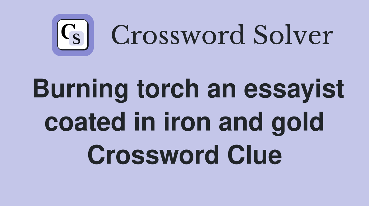 Burning torch an essayist coated in iron and gold Crossword Clue