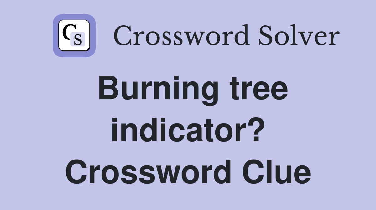 Burning tree indicator? Crossword Clue