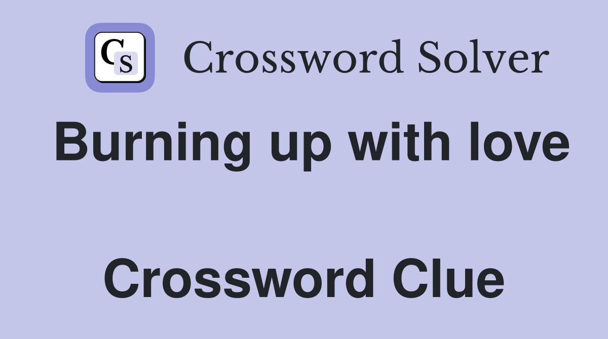 Burning up with love  Crossword Clue
