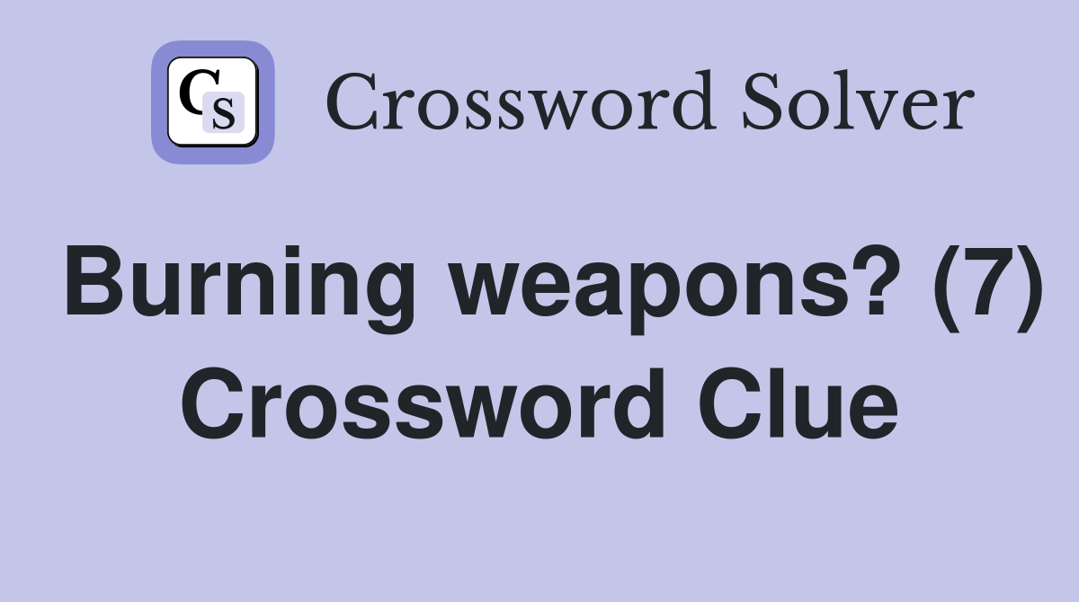 Burning weapons? (7) Crossword Clue