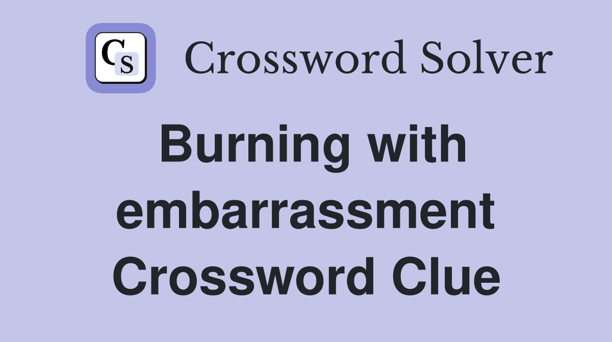 Burning with embarrassment Crossword Clue