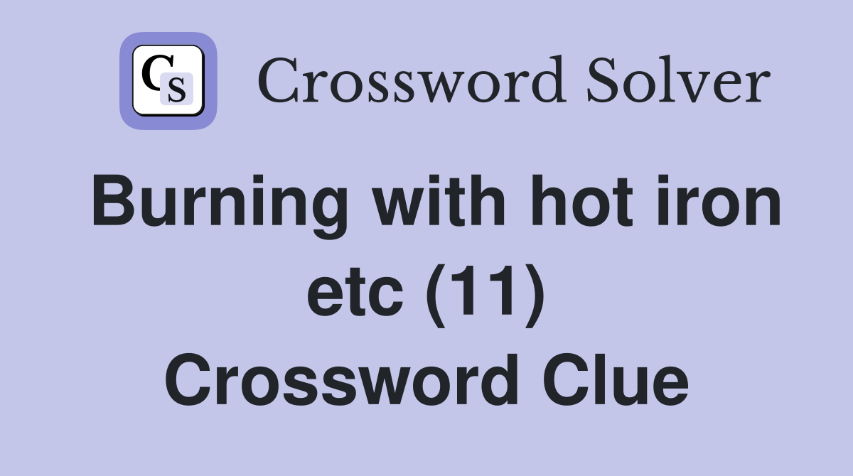 Burning with hot iron etc (11) Crossword Clue