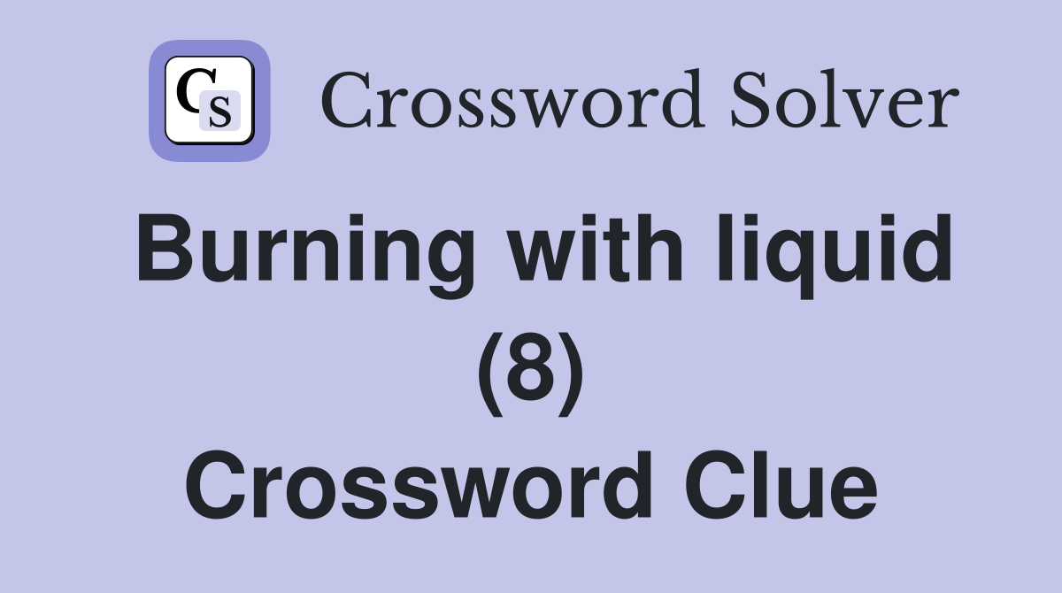 Burning with liquid (8) Crossword Clue
