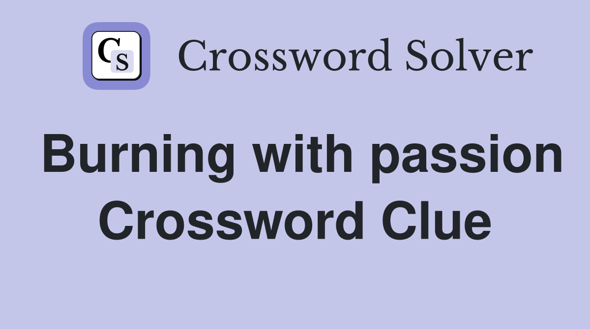 Burning with passion Crossword Clue
