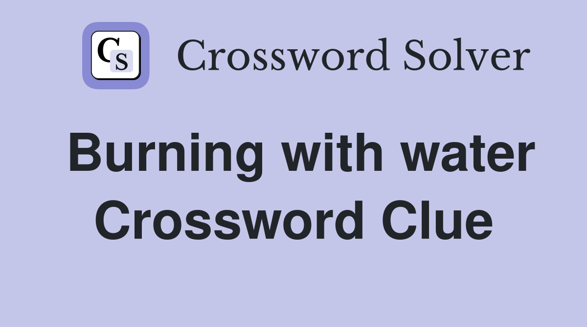 Burning with water Crossword Clue