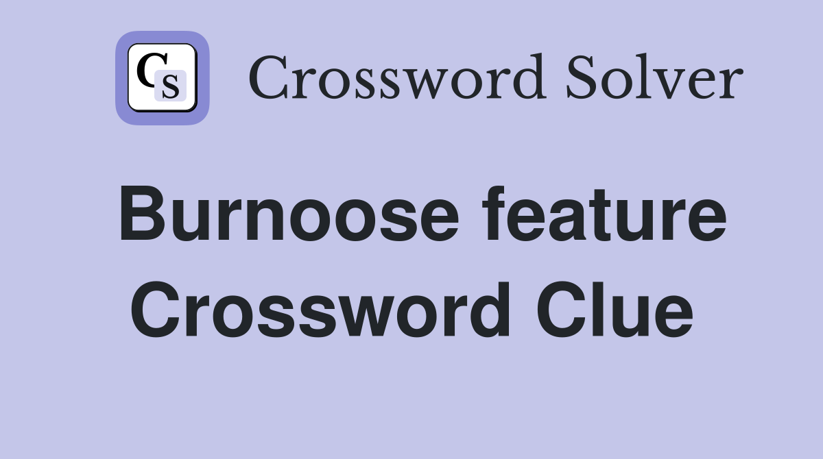 Burnoose feature Crossword Clue