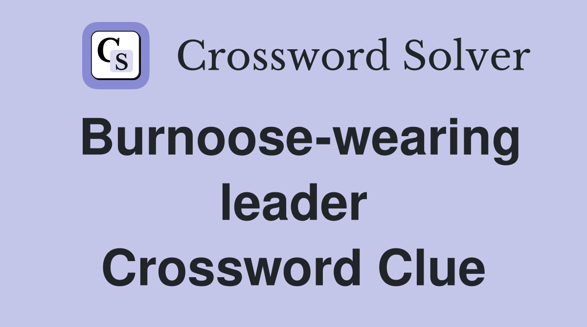 Burnoose-wearing leader Crossword Clue