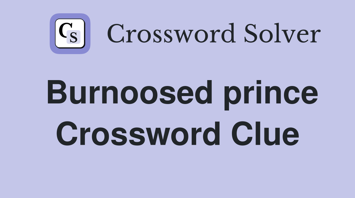 Burnoosed prince Crossword Clue