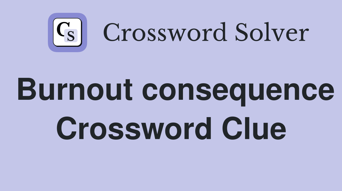 Burnout consequence Crossword Clue