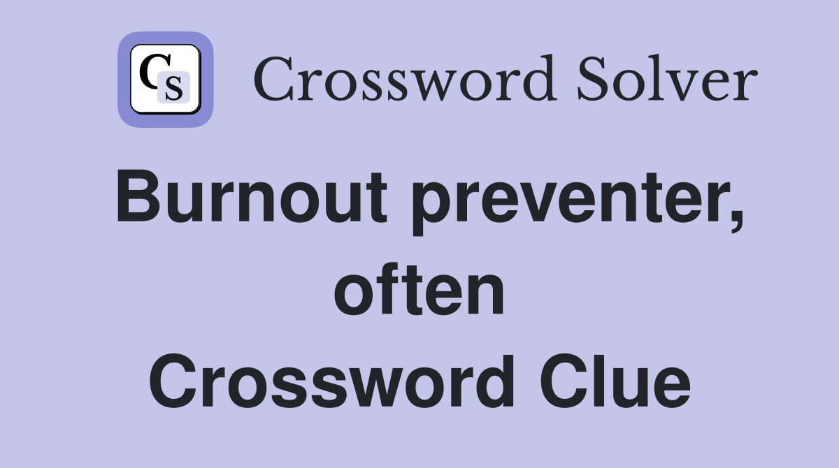 Burnout preventer, often Crossword Clue
