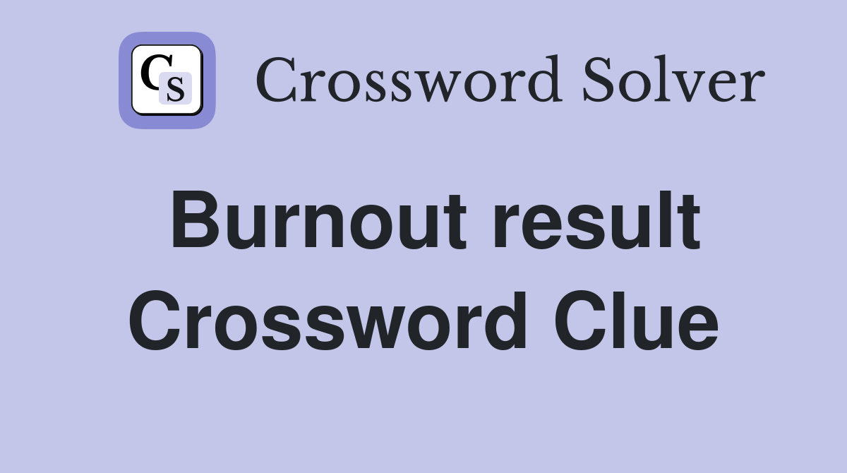 Burnout result Crossword Clue