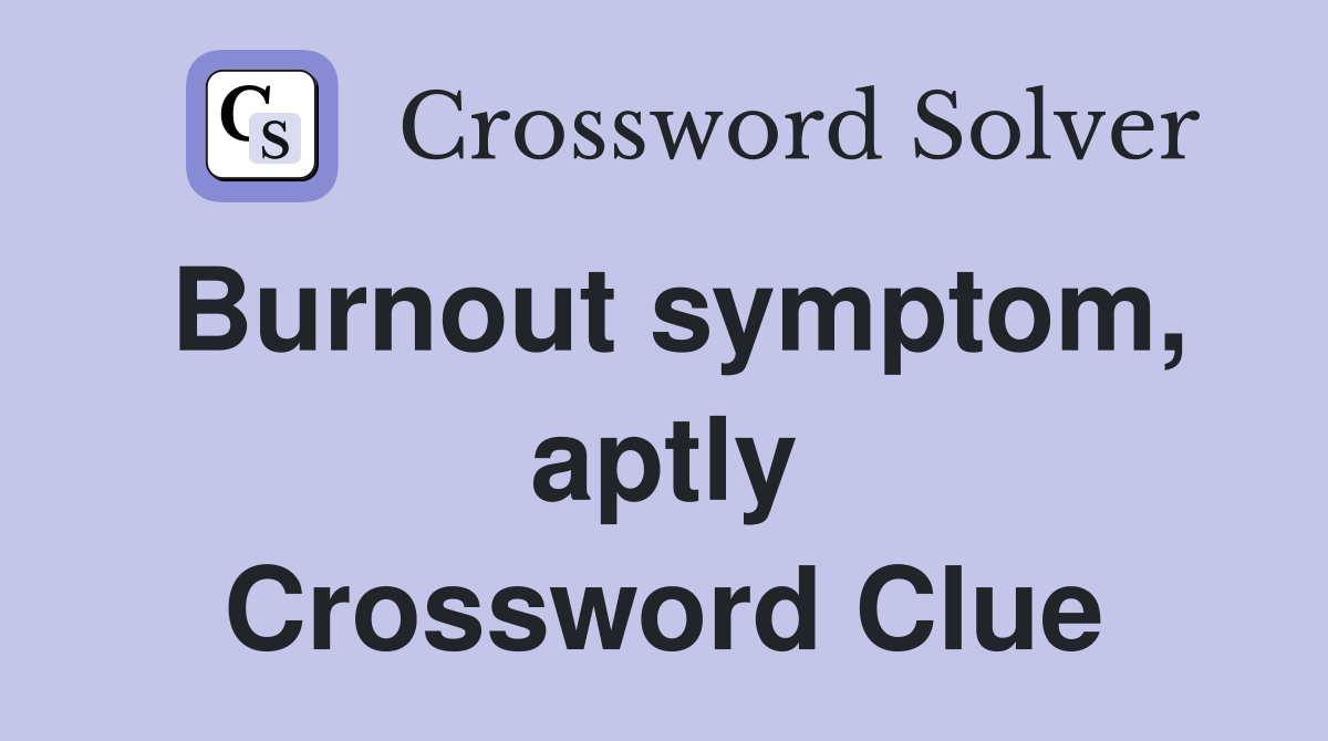 Burnout symptom, aptly Crossword Clue