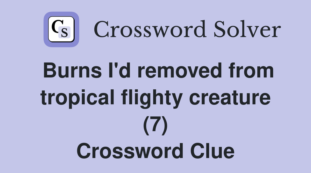 Burns I'd removed from tropical flighty creature (7) Crossword Clue