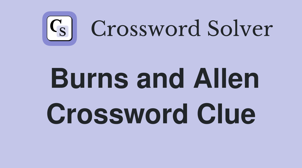 Burns and Allen Crossword Clue