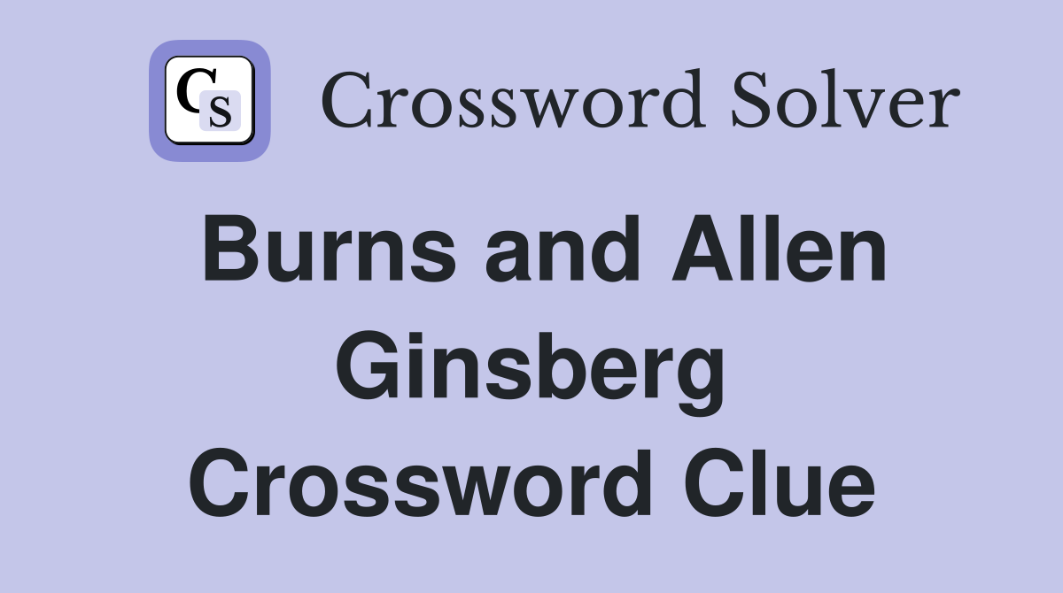 Burns and Allen Ginsberg Crossword Clue