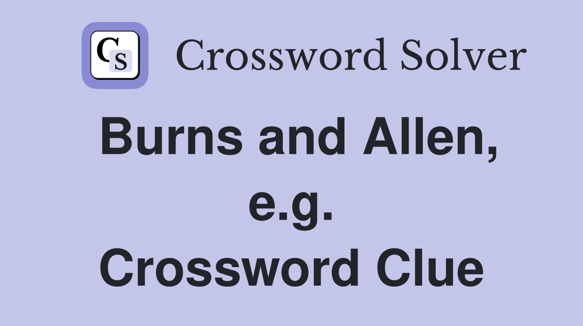 Burns and Allen, e.g. Crossword Clue