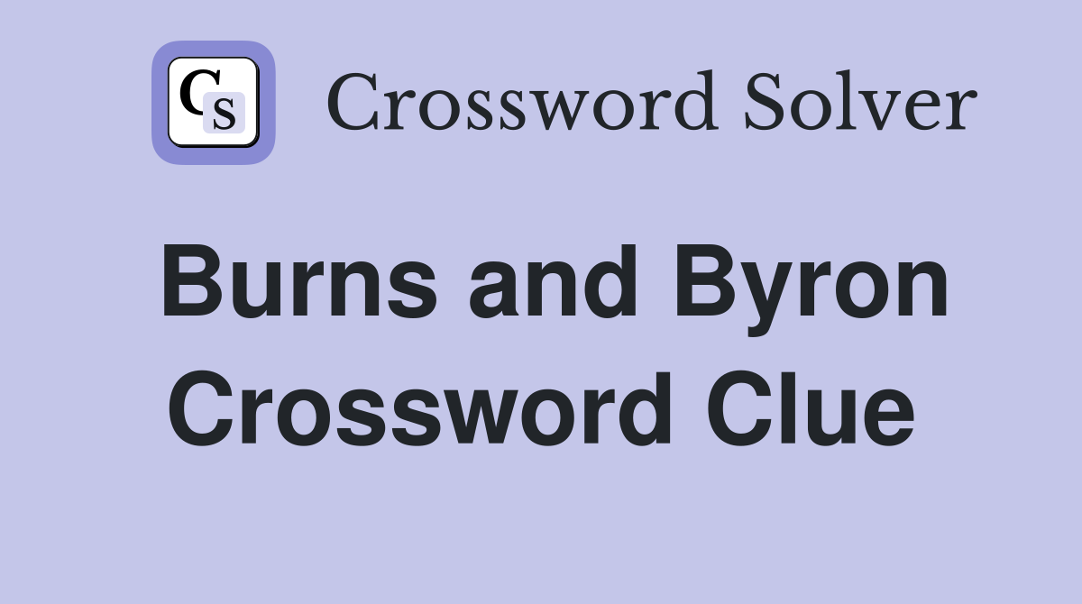 Burns and Byron Crossword Clue