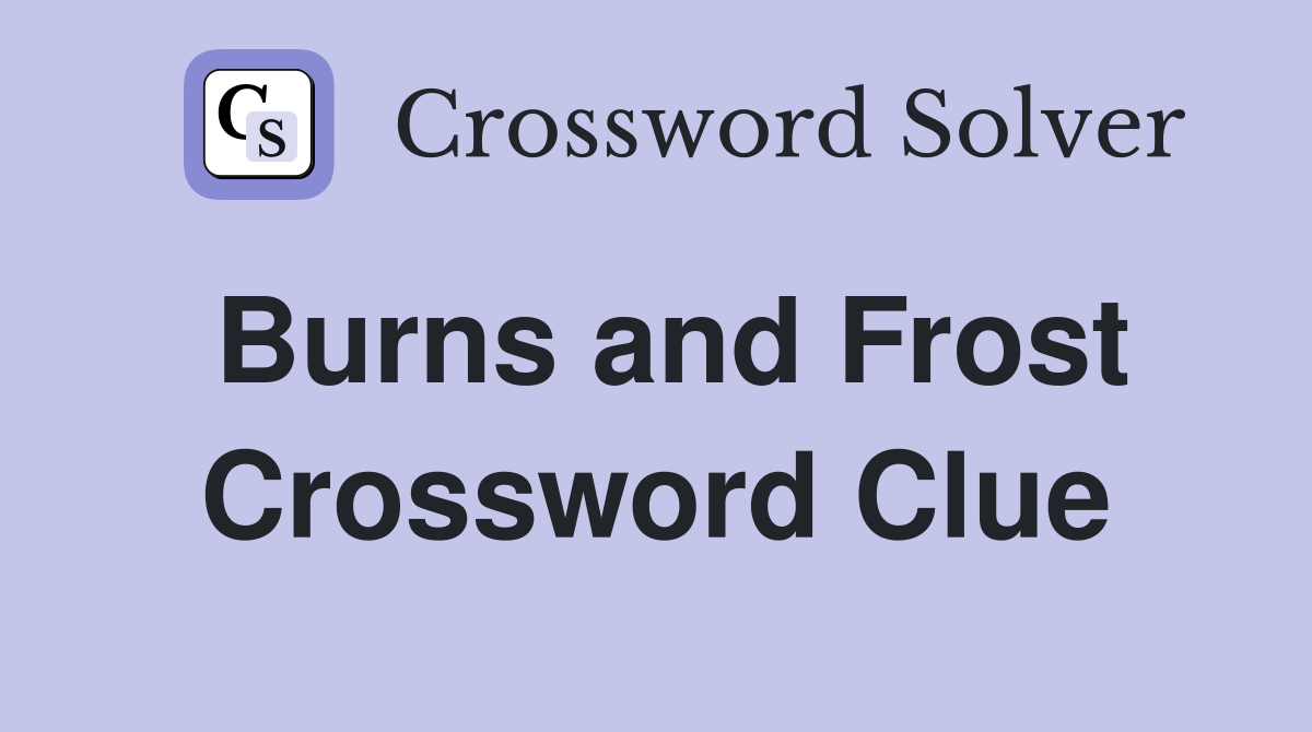 Burns and Frost Crossword Clue