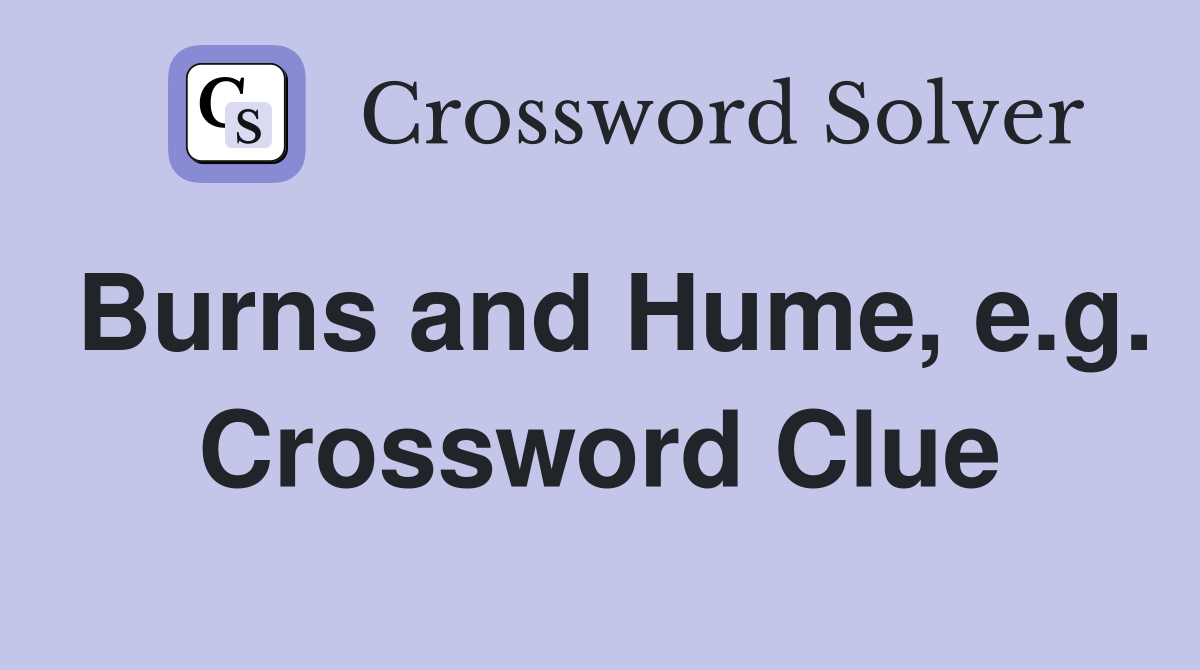 Burns and Hume, e.g. Crossword Clue