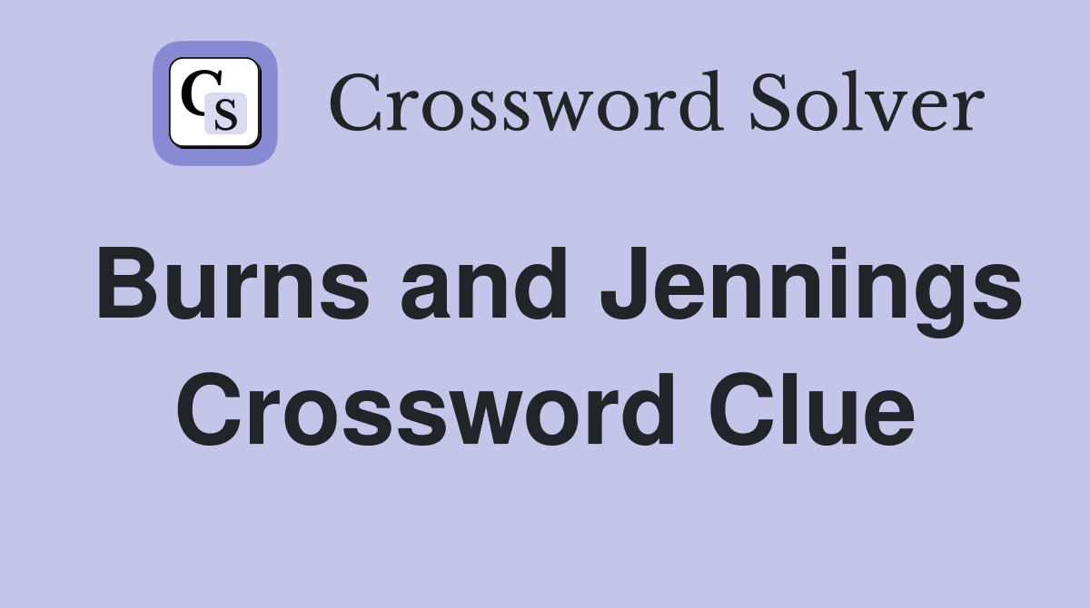 Burns and Jennings Crossword Clue