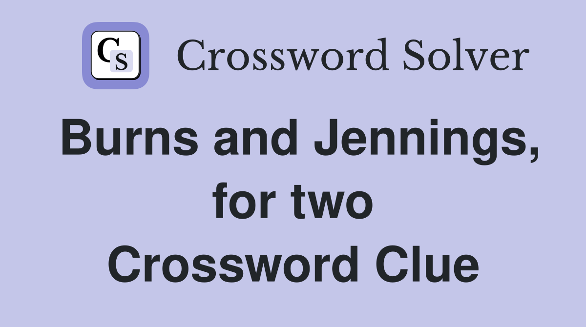 Burns and Jennings, for two Crossword Clue