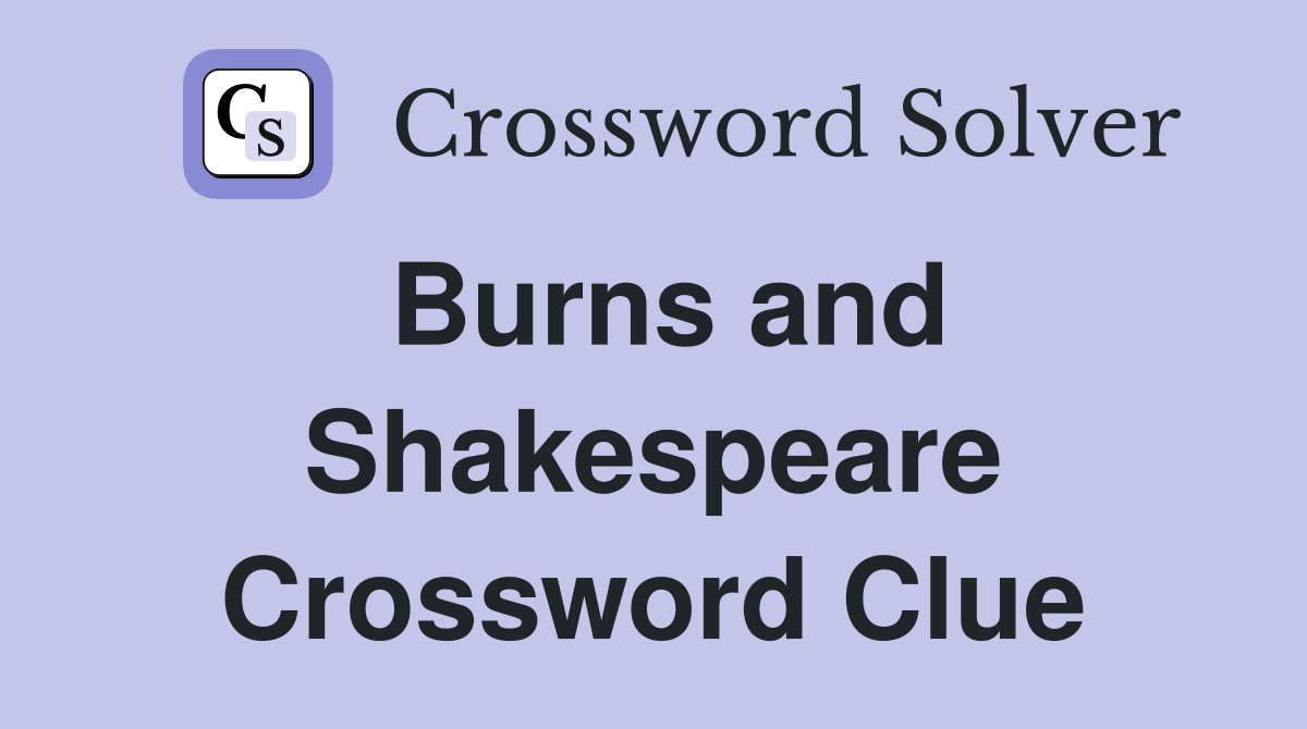 Burns and Shakespeare Crossword Clue